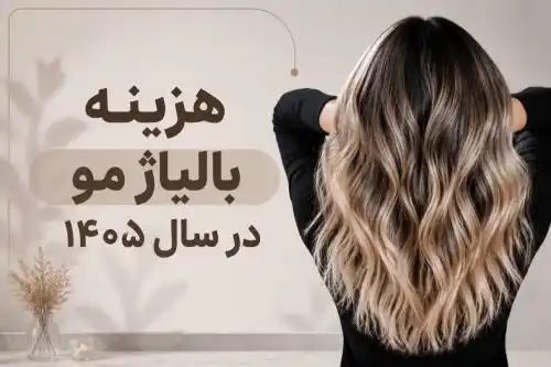 هزینه بالیاژ مو در سال ۱۴۰۵؛ مقایسه، انتخاب بهتر و نکات مهم قبل از تصمیم